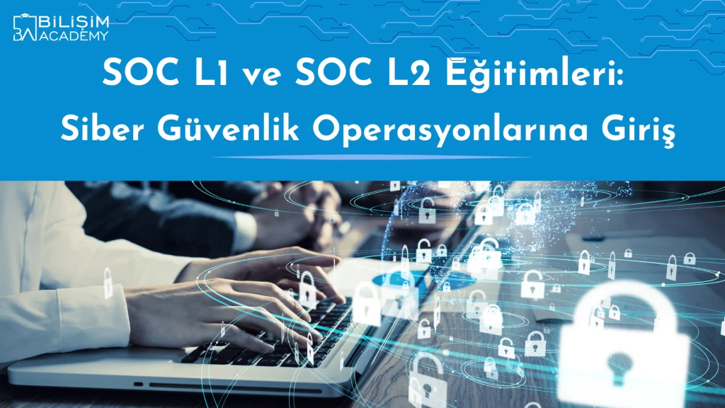SOC L1 ve SOC L2 Eğitimleri: Siber Güvenlik Operasyonlarına Giriş