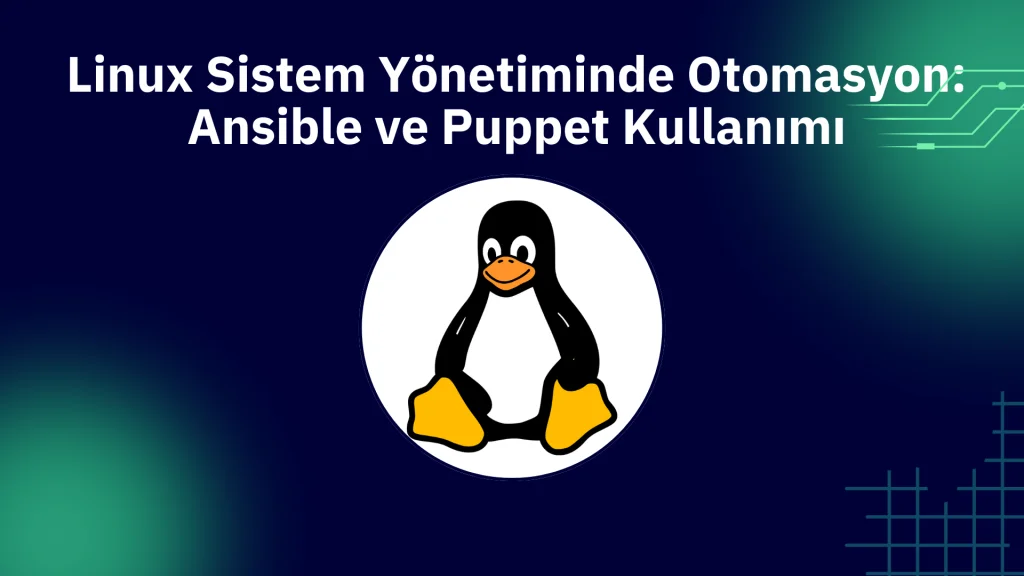 Linux Sistem Yönetiminde Otomasyon: Ansible ve Puppet Kullanımı 