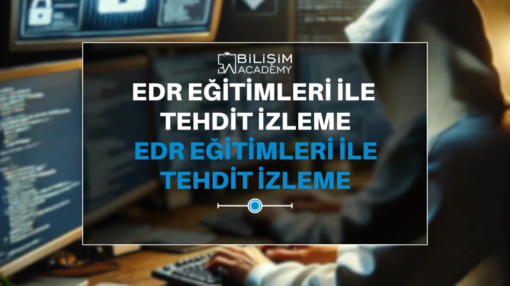 EDR Eğitimleri ile Tehdit İzleme ve Yanıt Kapasitenizi Geliştirin 