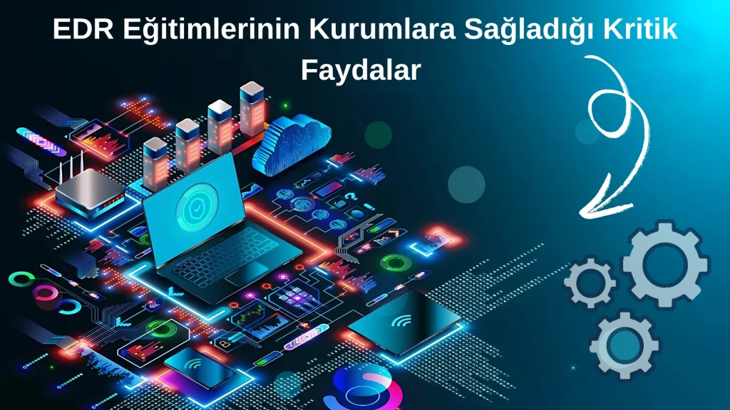 EDR Eğitimleri ile Tehdit İzleme ve Yanıt Kapasitenizi Geliştirin