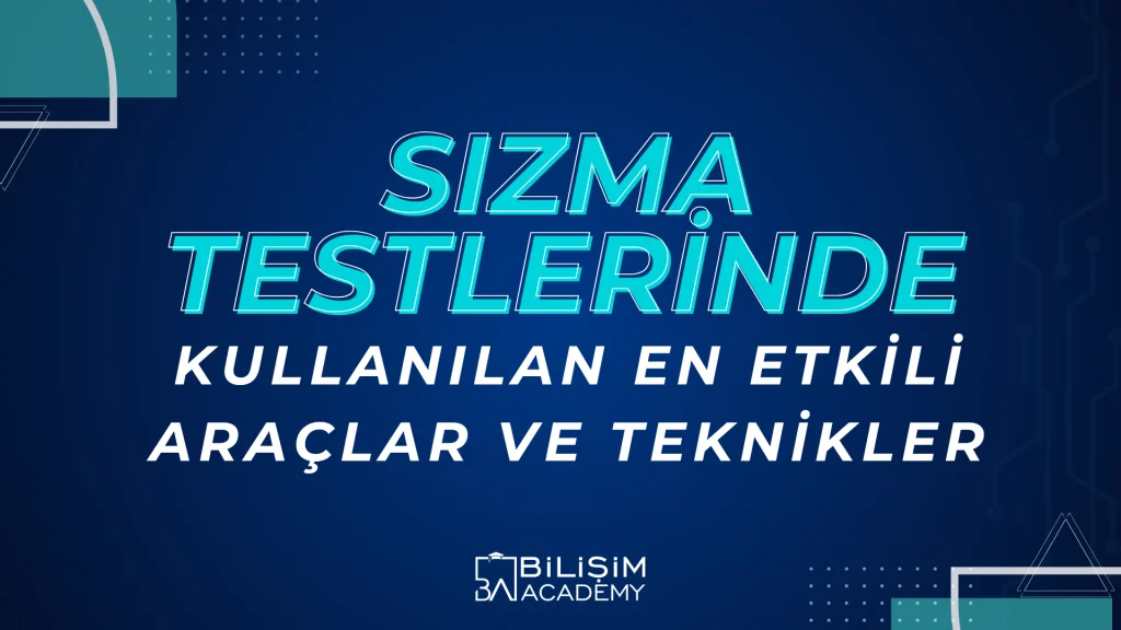 Sızma Testlerinde Kullanılan En Etkili Araçlar ve Teknikler