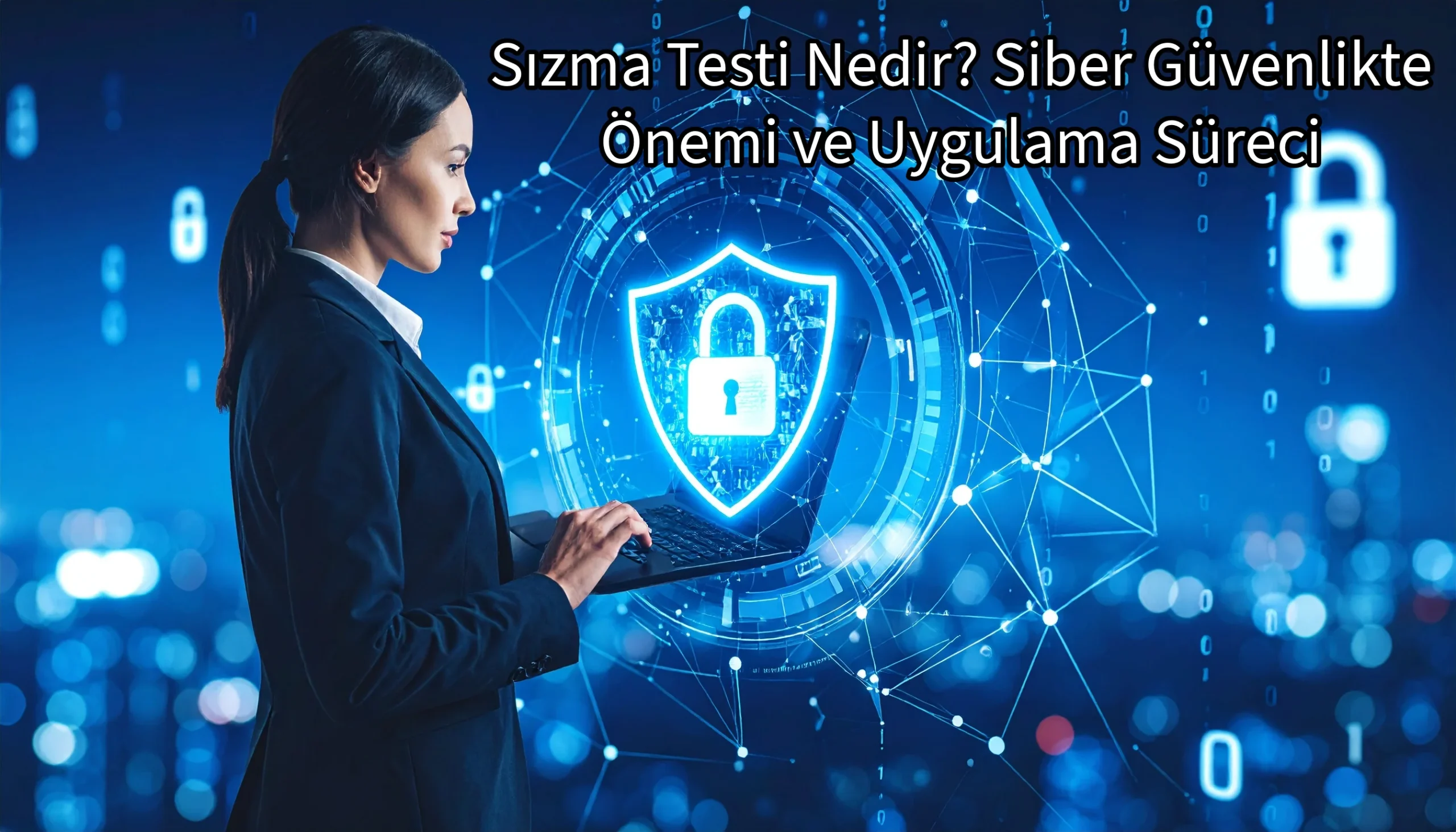 Sızma Testi Nedir? Siber Güvenlikte Önemi ve Uygulama Süreci